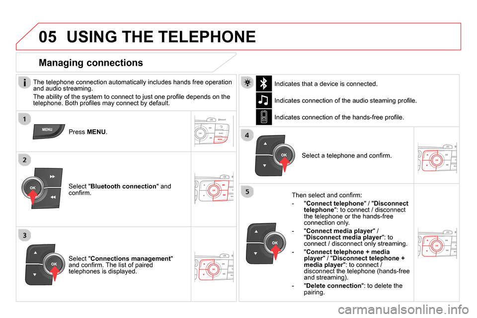 Citroen DS4 RHD 2013.5 1.G User Guide
05 USING THE TELEPHONE
The telephone connection automatically includes hands free operation
and audio streaming.
The ability of the system to connect to just one profi le depends on the Citroen DS4 RHD 2013.5 1.G User Guide
05 USING THE TELEPHONE
The telephone connection automatically includes hands free operation
and audio streaming.
The ability of the system to connect to just one profi le depends on the