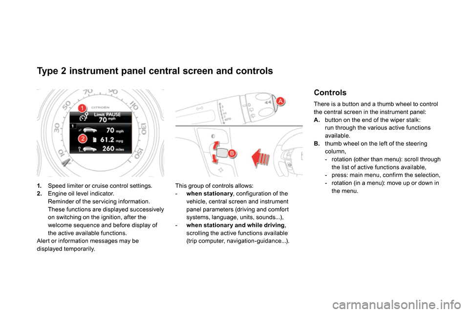 Citroen DS4 RHD 2013.5 1.G Service Manual    
 
 
 
 
 
 
 
 
 
 
 
 
 
Type 2 instrument panel central screen and controls 
 
 
 
 
1. 
  Speed limiter or cruise control settings. 
   
2. 
  Engine oil level indicator.  
  Reminder of the se