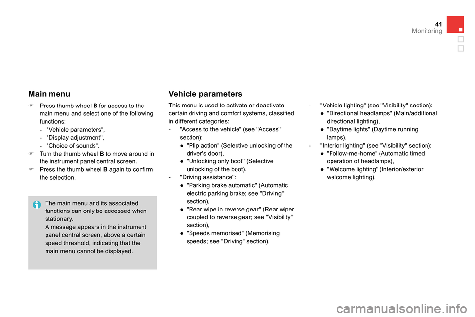 Citroen DS4 RHD 2013.5 1.G Owners Manual 41Monitoring
   
 
 
  Press thumb wheel  B 
 for access to the 
main menu and select one of the following 
functions: 
   
 
-  "Vehicle parameters", 
   
-  "Display adjustment", 
   
-   "Choice