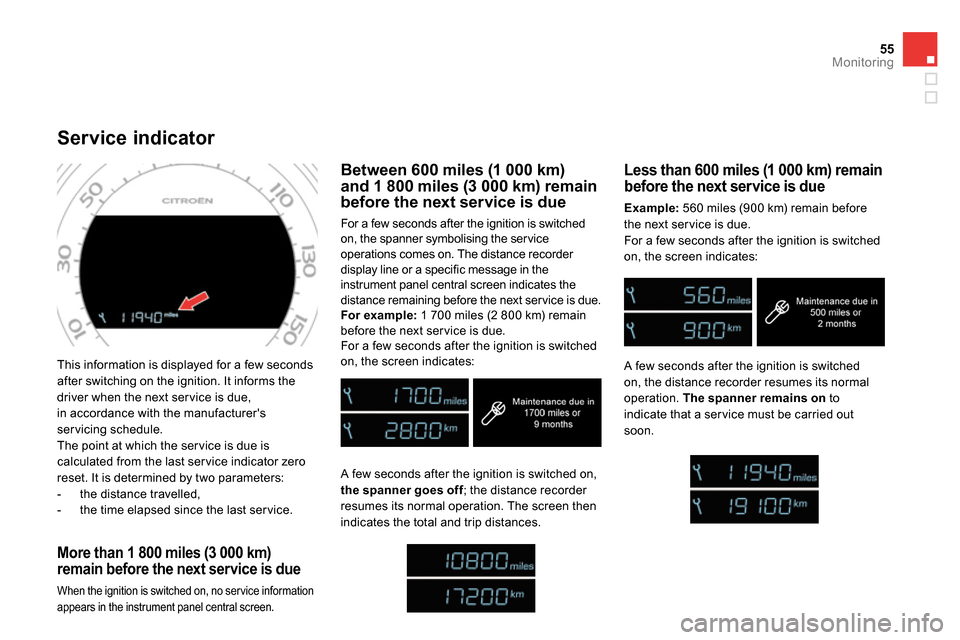 Citroen DS4 RHD 2013.5 1.G Owners Manual 55Monitoring
  This information is displayed for a few seconds 
after switching on the ignition. It informs the 
driver when the next ser vice is due,
in accordance with the manufacturers 
servicing 