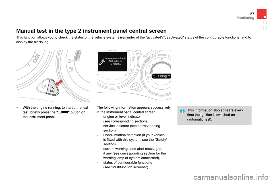 Citroen DS4 RHD 2013.5 1.G Owners Manual 57Monitoring
Manual test in the type 2 instrument panel central screen
This function allows you to check the status of the vehicle systems (reminder of t Citroen DS4 RHD 2013.5 1.G Owners Manual 57Monitoring
Manual test in the type 2 instrument panel central screen
This function allows you to check the status of the vehicle systems (reminder of t