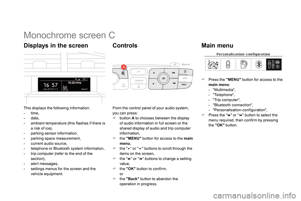 Citroen DS4 RHD 2013.5 1.G Owners Manual    
 
 
 
 
 
 
 
 
 
 
 
 
 
 
 
 
 
 
 
 
 
 
 
 
 
 
 
 
 
 
Monochrome screen C 
 
This displays the following information: 
   
 
-  time, 
   
-  date, 
   
-   ambient temperature (this flashes