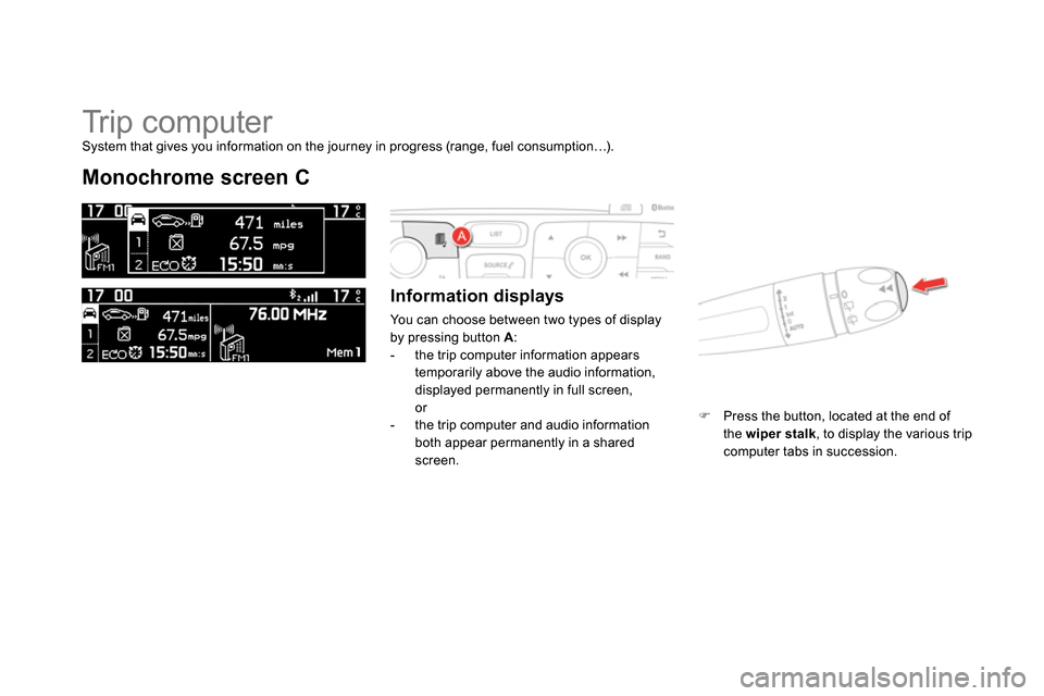 Citroen DS4 RHD 2013.5 1.G Manual PDF   Tr i p  c o m p u t e r  
 
 
 
 
 
 
 
Monochrome screen C 
 
 
Information displays 
 
You can choose between two types of display 
by pressing button  A 
: 
   
 
-   the trip computer informatio