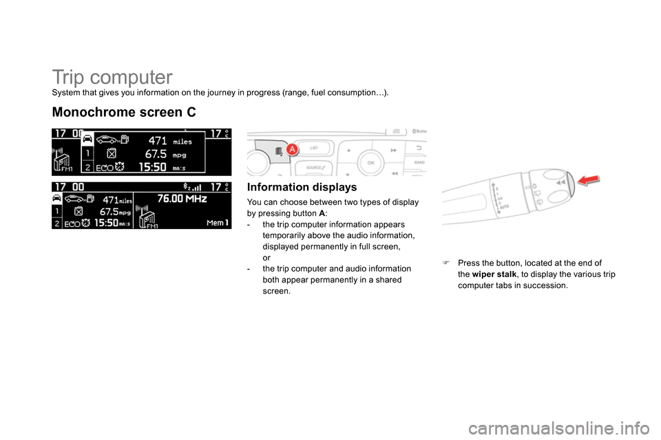 Citroen DS4 RHD 2013.5 1.G Owners Manual   Tr i p  c o m p u t e r  
 
 
 
 
 
 
 
Monochrome screen C 
 
 
Information displays 
 
You can choose between two types of display 
by pressing button  A 
: 
   
 
-   the trip computer informatio