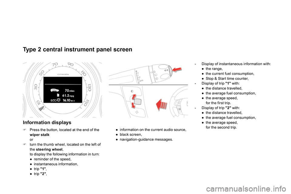 Citroen DS4 RHD 2013.5 1.G Owners Manual    
 
 
 
 
 
Type 2 central instrument panel screen 
 
 
Information displays 
 
 
 
-   Display of instantaneous information with: 
   
 
● 
 the range, 
   
● 
  the current fuel consumption, 
