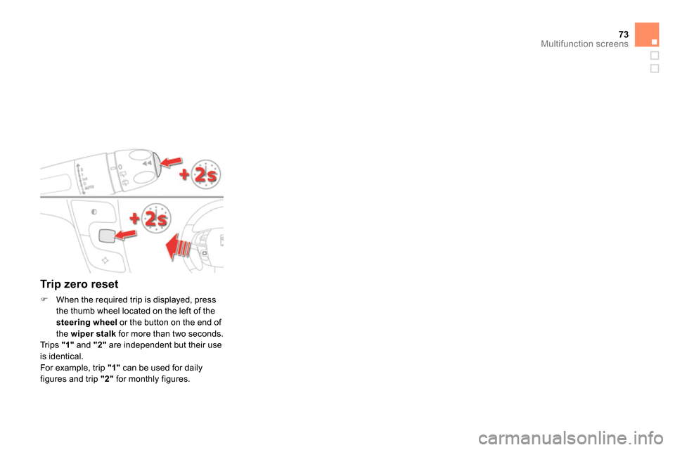 Citroen DS4 RHD 2013.5 1.G Owners Manual 73Multifunction screens
   
Trip zero reset 
 
 
 
 
  When the required trip is displayed, press 
the thumb wheel located on the left of the 
  steering wheel 
 or the button on the end of 
the  w