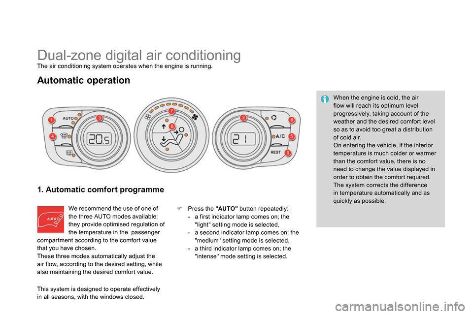 Citroen DS4 RHD 2013.5 1.G Owners Manual    
 
 
 
 
Dual-zone digital air conditioning  
The air conditioning system operates when the engine is running. 
 
 
Automatic operation 
 
 
1. Automatic comfort programme 
 
We recommend the use o