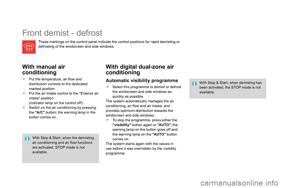 Citroen DS4 RHD 2013.5 1.G Owners Manual Front demist - defrost
These markings on the control panel indicate the control positions for rapid demisting or
defrosting of the windscreen and side windows.
With manual air
condition Citroen DS4 RHD 2013.5 1.G Owners Manual Front demist - defrost
These markings on the control panel indicate the control positions for rapid demisting or
defrosting of the windscreen and side windows.
With manual air
condition