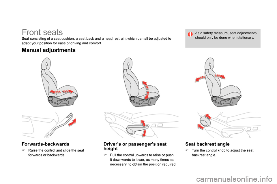 Citroen DS4 RHD 2013.5 1.G Owners Manual    
 
 
 
 
 
 
 
Front seats  
Seat consisting of a seat cushion, a seat back and a head restraint which can all be adjusted to 
adapt your position for ease of driving and comfort.  
 
 
Manual adju