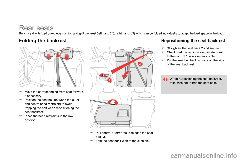 Citroen DS4 RHD 2013.5 1.G Owners Manual    
 
 
 
 
 
 
 
 
 
 
Rear seats  
Bench seat with fixed one-piece cushion and split backrest (left hand 2/3, right hand 1/3) which can be folded individually to adapt the load space in the boot. 
 