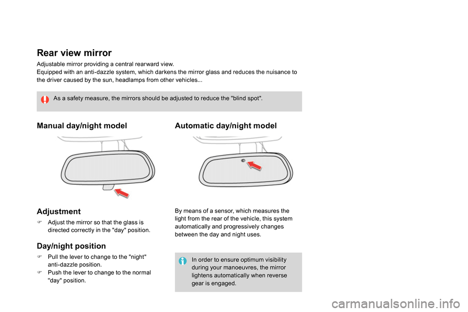 Citroen DS4 RHD 2013.5 1.G Owners Manual    
 
 
 
 
Rear view mirror 
 
Adjustable mirror providing a central rear ward view. 
  Equipped with an anti-dazzle system, which darkens the mirror glass and reduces the nuisance to 
the driver cau