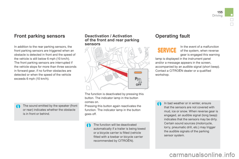 Citroen DS5 HYBRID4 RHD 2013.5 1.G Owners Manual 155Driving
  In bad weather or in winter, ensure 
that the sensors are not covered with mud, ice or snow. When reverse gear is engaged, an audible signal (long beep) indicates that the sensors may be 