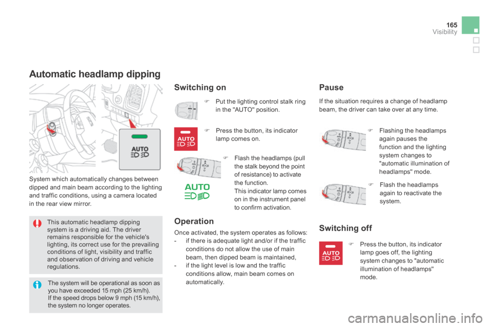Citroen DS5 HYBRID4 RHD 2013.5 1.G Owners Manual 165Visibility
Automatic headlamp dipping 
  Switching  on 
 System which automatically changes between dipped and main beam according to the lighting and traffic conditions, using a camera located in 