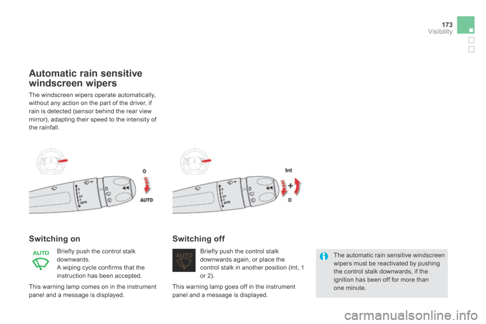 Citroen DS5 HYBRID4 RHD 2013.5 1.G Owners Manual 173Visibility
Automatic rain sensitive 
windscreen wipers 
 The windscreen wipers operate automatically, without any action on the part of the driver, if rain is detected (sensor behind the rear view 