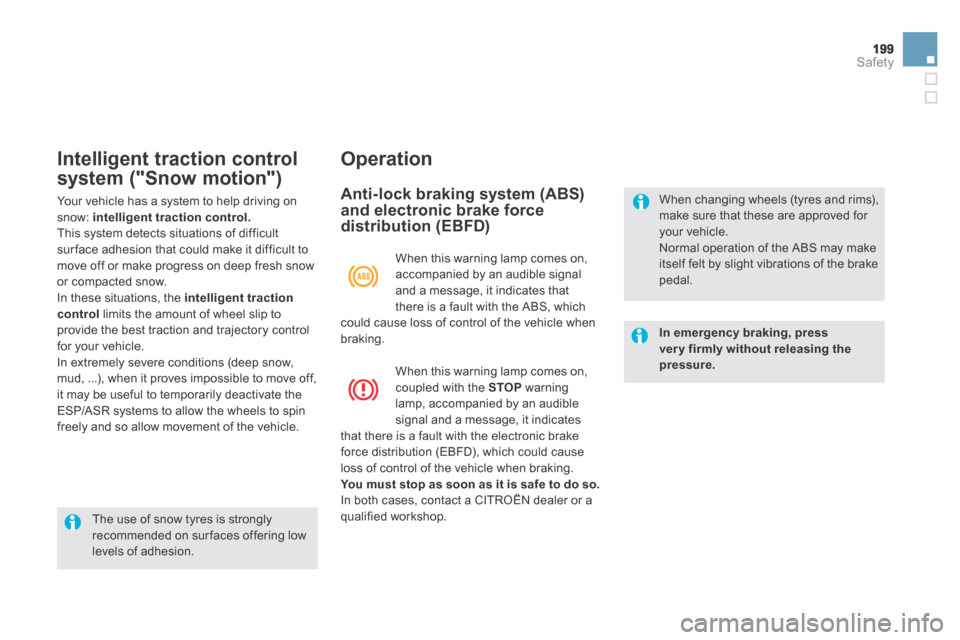 Citroen DS5 HYBRID4 RHD 2013.5 1.G Owners Manual 199Safety
Intelligent traction control 
system ("Snow motion") 
 Your vehicle has a system to help driving on snow:  intelligent traction control.
 This system detects situations of difficult sur face
