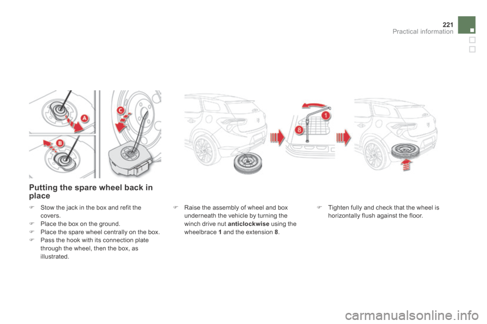 Citroen DS5 HYBRID4 RHD 2013.5 1.G Owners Manual 221Practical information
  Putting the spare wheel back in place 
   Raise the assembly of wheel and box underneath the vehicle by turning the winch drive nut  anticlockwise  using the wheelbrace  