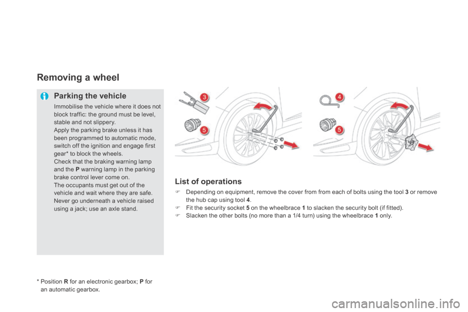 Citroen DS5 HYBRID4 RHD 2013.5 1.G Owners Manual Removing a wheel 
  Parking  the  vehicle 
 Immobilise the vehicle where it does not block traffic: the ground must be level, stable and not slippery.  Apply the parking brake unless it has been progr
