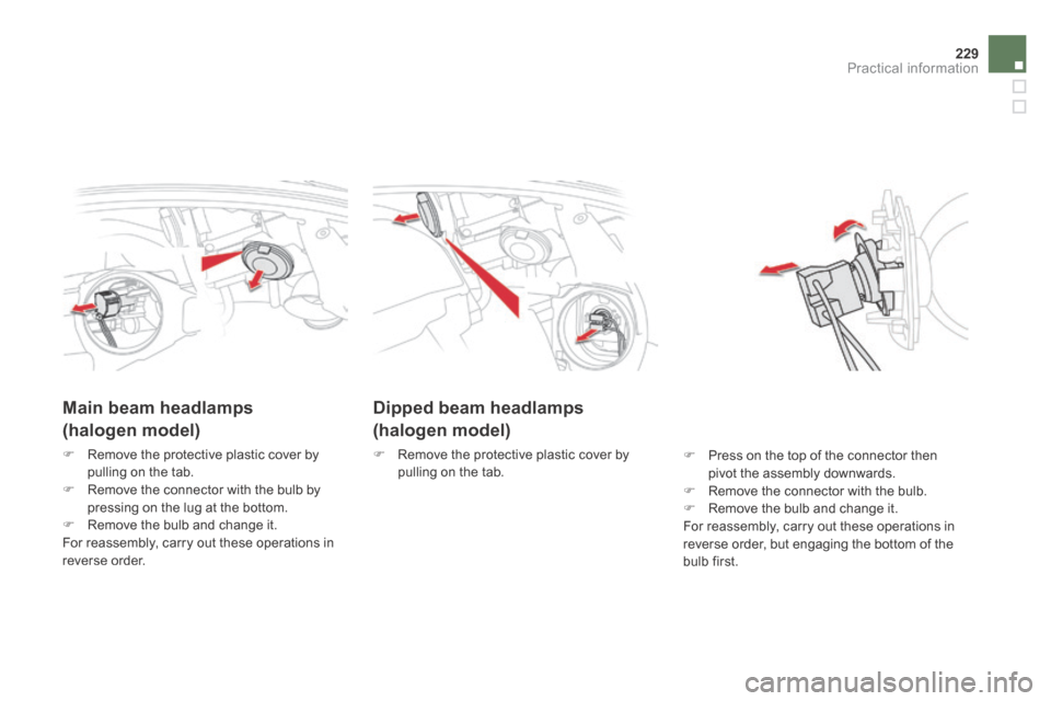 Citroen DS5 HYBRID4 RHD 2013.5 1.G Owners Manual 229Practical information
Dipped beam headlamps  
(halogen model) 
   Remove the protective plastic cover by pulling on the tab. 
       Main  beam  headlamps  
(halogen model) 
   Remove the pro