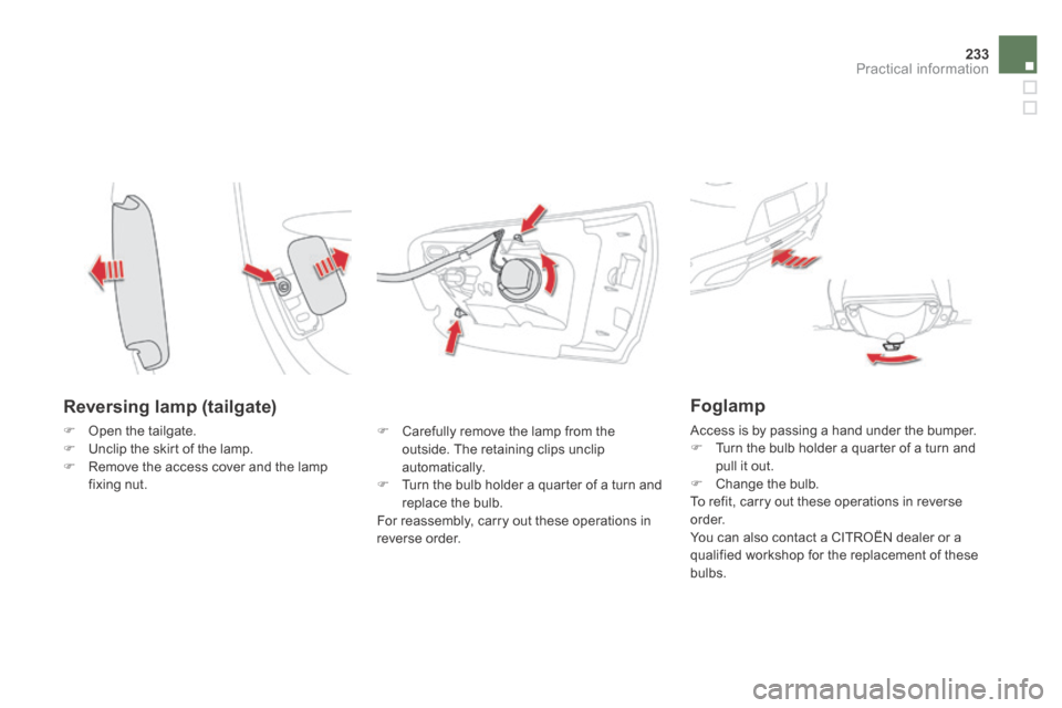 Citroen DS5 HYBRID4 RHD 2013.5 1.G Owners Manual 233Practical information
  Reversing  lamp  (tailgate) 
   Open the tailgate.    Unclip the skirt of the lamp.    Remove the access cover and the lamp 
fixing nut. 
   Carefully remove the