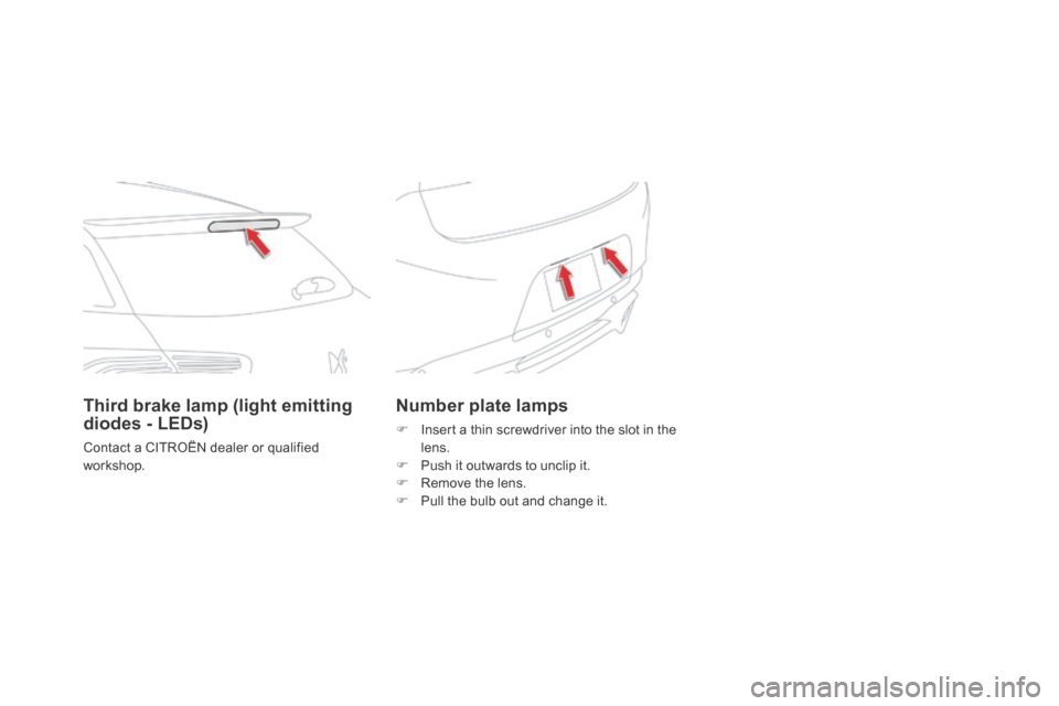 Citroen DS5 HYBRID4 RHD 2013.5 1.G Owners Manual Number plate lamps 
   Insert a thin screwdriver into the slot in the lens.    Push it outwards to unclip it.    Remove the lens.    Pull the bulb out and change it.    
Third brake lamp (