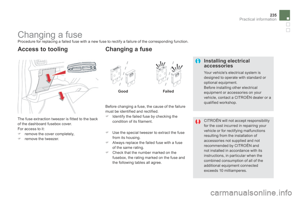 Citroen DS5 HYBRID4 RHD 2013.5 1.G Owners Manual 235Practical information
                     Changing a fuse  Procedure for replacing a failed fuse with a new fuse to rectify a failure of the corresponding function. 
 The fuse extraction tweezer i