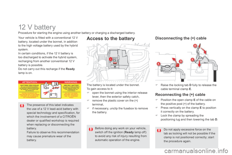 Citroen DS5 HYBRID4 RHD 2013.5 1.G Owners Manual 12 V battery
The presence of this label indicates the use of a 12 V lead-acid battery with special technology and specification, for which the involvement of a CITROËN dealer or qualified wor Citroen DS5 HYBRID4 RHD 2013.5 1.G Owners Manual 12 V battery
The presence of this label indicates the use of a 12 V lead-acid battery with special technology and specification, for which the involvement of a CITROËN dealer or qualified wor
