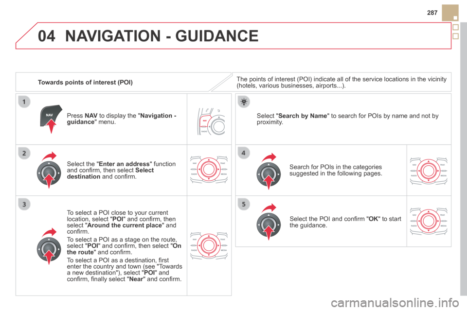 Citroen DS5 HYBRID4 RHD 2013.5 1.G Owners Manual 04
287
   Towards points of interest (POI) 
 NAVIGATION - GUIDANCE 
 The points of interest (POI) indicate all of the service locations in \
the vicinity (hotels, various businesses, airports...).  
 