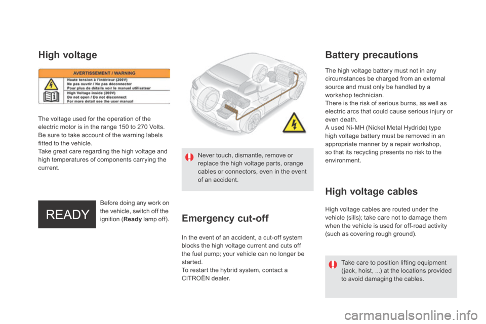 Citroen DS5 HYBRID4 RHD 2013.5 1.G Owners Manual   The high voltage battery must not in any circumstances be charged from an external source and must only be handled by a workshop technician.  There is the risk of serious burns, as well as electric 