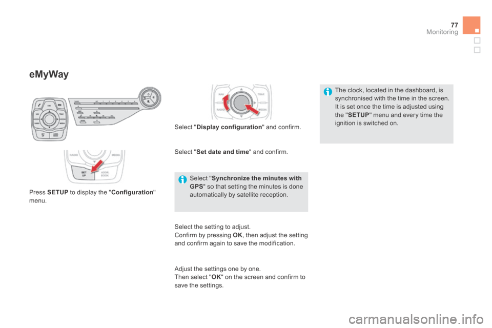 Citroen DS5 HYBRID4 RHD 2013.5 1.G Owners Manual 77Monitoring
eMyWay 
  Press   SETUP  to display the " Configuration " menu.  
  Select  " Display configuration "  and  confirm.  
  Select  " Set date and time "  and  confirm.  
  Select  " Synchro