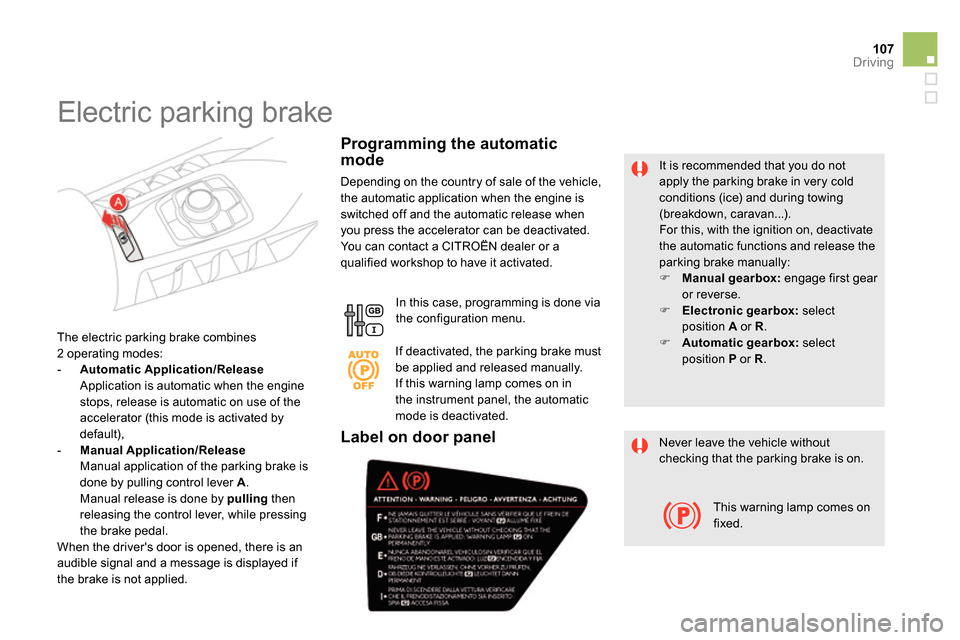 Citroen DS5 2013.5 1.G Owners Manual 107Driving
It is recommended that you do not
apply the parking brake in very cold
conditions (ice) and during towing
(breakdown, caravan...).
For this, with the ignition on, deactivate
the Citroen DS5 2013.5 1.G Owners Manual 107Driving
It is recommended that you do not
apply the parking brake in very cold
conditions (ice) and during towing
(breakdown, caravan...).
For this, with the ignition on, deactivate
the
