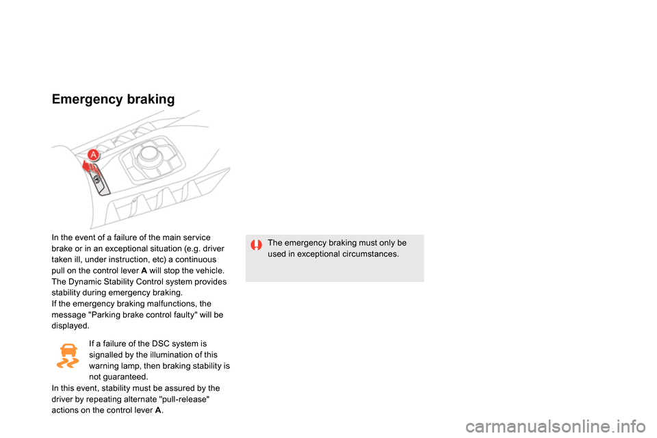 Citroen DS5 2013.5 1.G Owners Manual
Emergency braking
In the event of a failure of the main ser vice
brake or in an exceptional situation (e.g. driver
taken ill, under instruction, etc) a continuous
pull on the control lever Citroen DS5 2013.5 1.G Owners Manual
Emergency braking
In the event of a failure of the main ser vice
brake or in an exceptional situation (e.g. driver
taken ill, under instruction, etc) a continuous
pull on the control lever