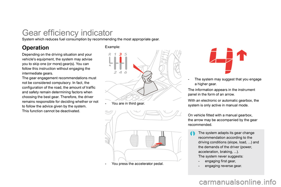 Citroen DS5 2013.5 1.G Owners Manual
Gear effi ciency indicator
System which reduces fuel consumption by recommending the most appropriate gear.
Operation
Depending on the driving situation and your
vehicles eq Citroen DS5 2013.5 1.G Owners Manual
Gear effi ciency indicator
System which reduces fuel consumption by recommending the most appropriate gear.
Operation
Depending on the driving situation and your
vehicles eq