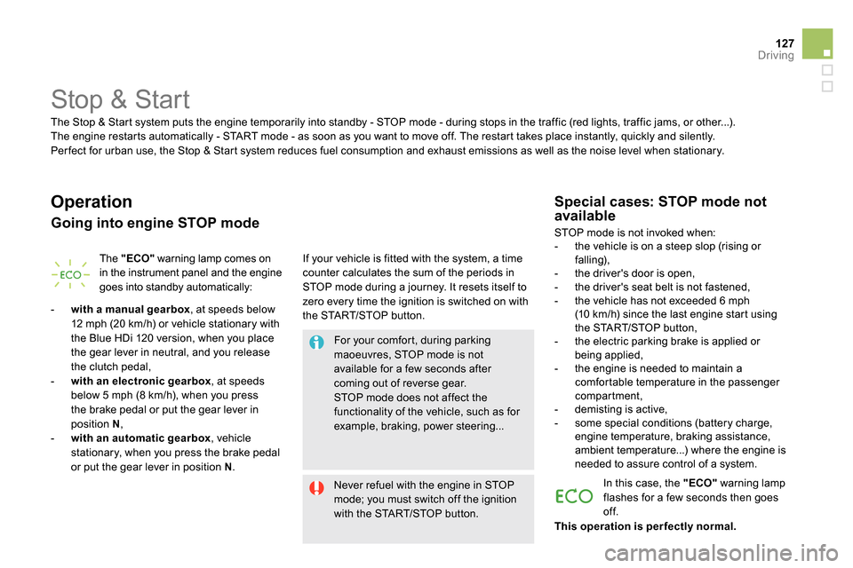 Citroen DS5 2013.5 1.G Owners Manual 127Driving
Stop & Start
Operation
Going into engine STOP mode
The "ECO"
warning lamp comes on
in the instrument panel and the engine
goes into standby a Citroen DS5 2013.5 1.G Owners Manual 127Driving
Stop & Start
Operation
Going into engine STOP mode
The "ECO"
warning lamp comes on
in the instrument panel and the engine
goes into standby a