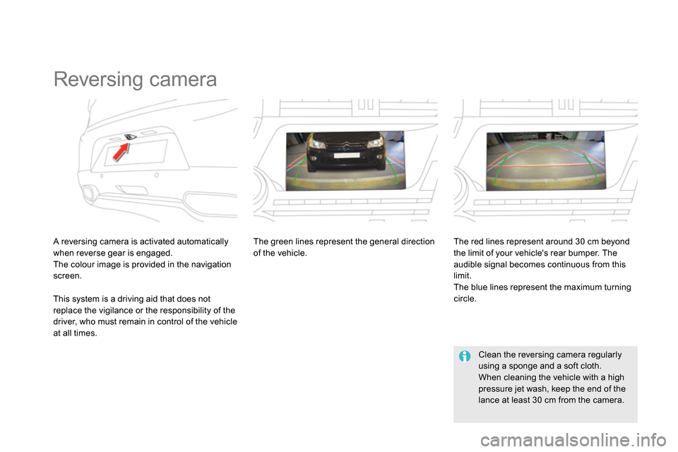 Citroen DS5 2013.5 1.G Owners Manual    
 
 
 
 
 
 
 
Reversing camera  
 
 
A reversing camera is activated automatically 
when reverse gear is engaged. 
  The colour image is provided in the navigation 
screen.     
The green lines re