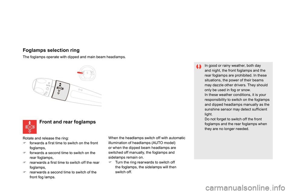 Citroen DS5 2013.5 1.G Owners Manual    
 
 
 
 
 
 
 
 
Foglamps selection ring 
 
The foglamps operate with dipped and main beam headlamps.  
 
 
 
 
 
 
 
 
 
Front and rear foglamps 
 
Rotate and release the ring: 
   
 
 
  for w