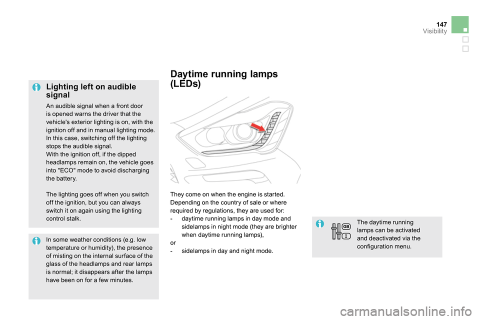 Citroen DS5 2013.5 1.G Owners Manual 147Visibility
   
Lighting left on audible 
signal 
  An audible signal when a front door 
is opened warns the driver that the 
vehicles exterior lighting is on, with the 
ignition off and in manual 