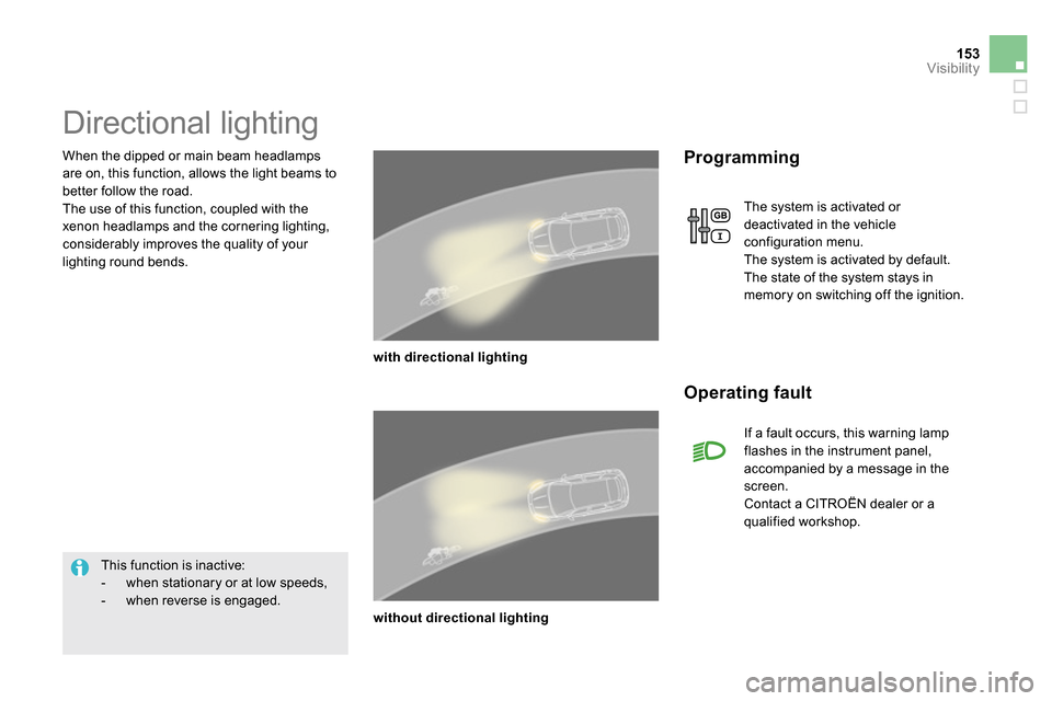 Citroen DS5 2013.5 1.G Owners Manual 153Visibility
   
When the dipped or main beam headlamps 
are on, this function, allows the light beams to 
better follow the road. 
  The use of this function, coupled with the 
xenon headlamps and t