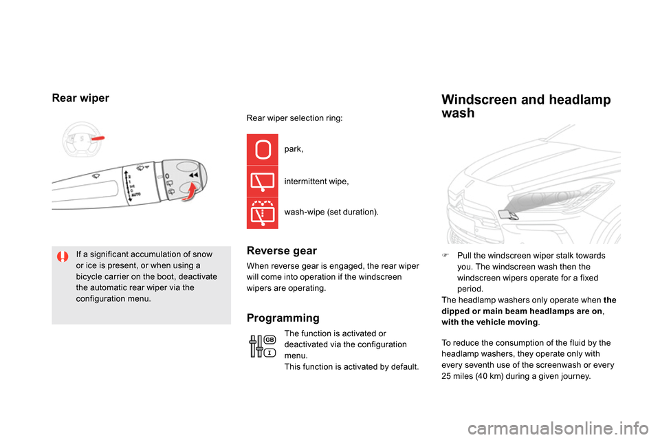 Citroen DS5 2013.5 1.G Owners Manual    
 
 
 
 
 
 
 
 
 
 
 
Rear wiper 
 
If a significant accumulation of snow 
or ice is present, or when using a 
bicycle carrier on the boot, deactivate 
the automatic rear wiper via the 
configurat