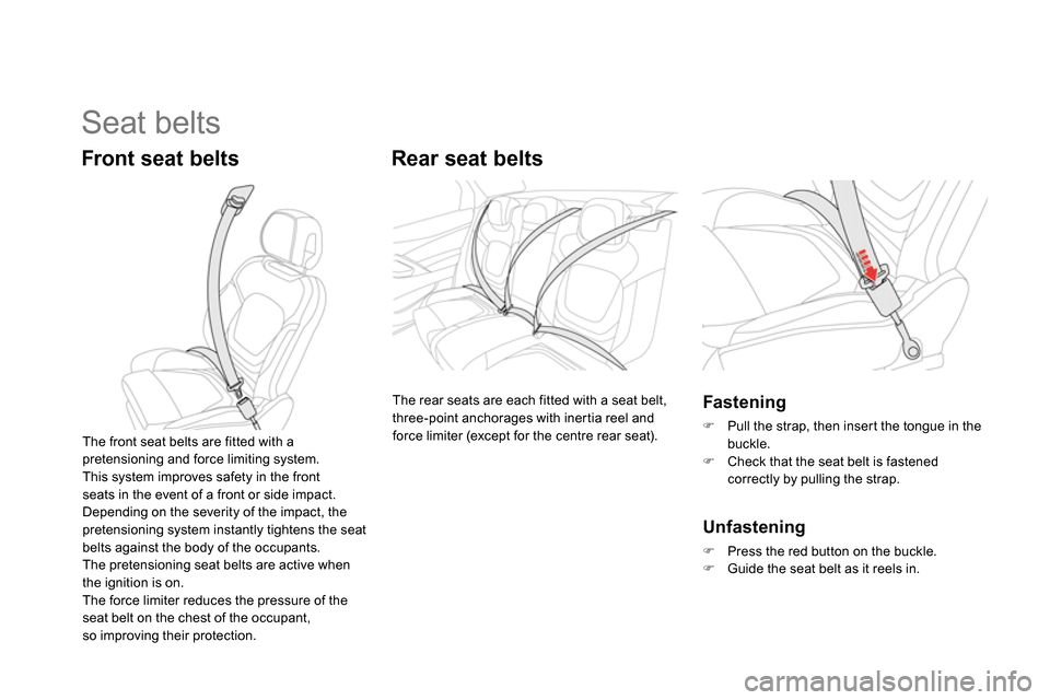 Citroen DS5 2013.5 1.G Owners Manual   Seat belts 
 
 
Front seat belts    
 
 
 
 
Rear seat belts 
 
The rear seats are each fitted with a seat belt, 
three-point anchorages with inertia reel and 
force limiter (except for the centre r