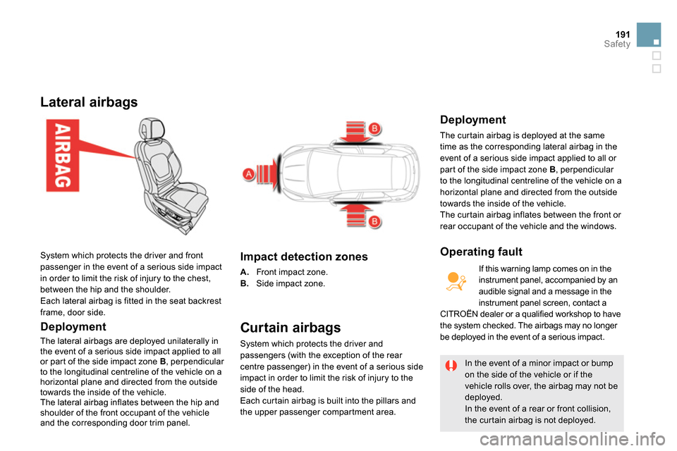 Citroen DS5 2013.5 1.G Owners Manual 191Safety
Lateral airbags
Deployment
The lateral airbags are deployed unilaterally in
the event of a serious side impact applied to all
or part of the side impact zone B
, pe Citroen DS5 2013.5 1.G Owners Manual 191Safety
Lateral airbags
Deployment
The lateral airbags are deployed unilaterally in
the event of a serious side impact applied to all
or part of the side impact zone B
, pe