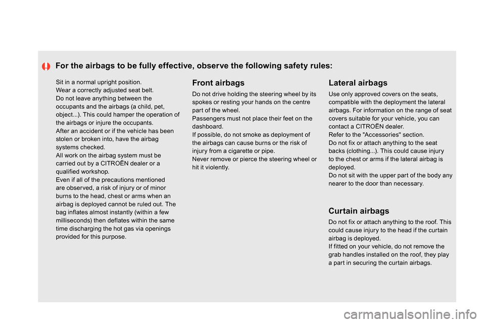 Citroen DS5 2013.5 1.G Owners Manual Sit in a normal upright position.
Wear a correctly adjusted seat belt.
Do not leave anything between the
occupants and the airbags (a child, pet,
object...). This could hamper the operation Citroen DS5 2013.5 1.G Owners Manual Sit in a normal upright position.
Wear a correctly adjusted seat belt.
Do not leave anything between the
occupants and the airbags (a child, pet,
object...). This could hamper the operation
