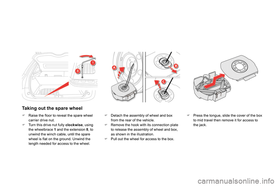 Citroen DS5 2013.5 1.G Owners Manual
Press the tongue, slide the cover of the box
to mid travel then remove it for access to
the jack.
Taking out the spare wheel
Raise the floor to reveal the spare whee Citroen DS5 2013.5 1.G Owners Manual
Press the tongue, slide the cover of the box
to mid travel then remove it for access to
the jack.
Taking out the spare wheel
Raise the floor to reveal the spare whee