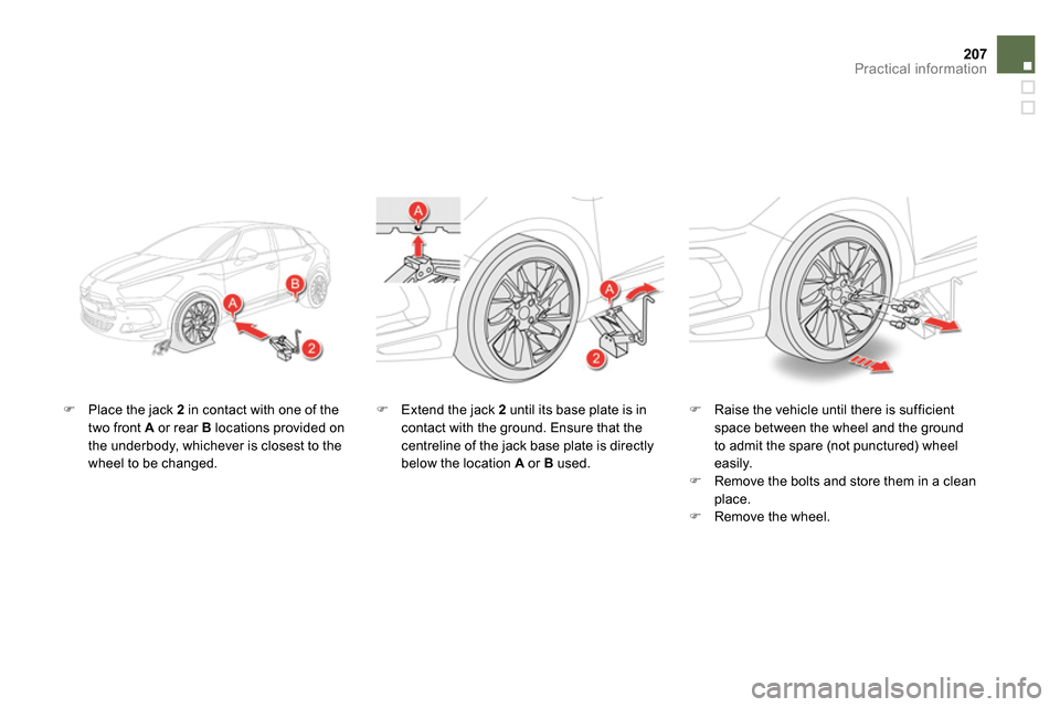 Citroen DS5 2013.5 1.G Owners Manual 207Practical information
Place the jack 2
in contact with one of the
two front A
or rear B
locations provided on
the underbody, whichever is closest to the
wheel to be changed. Citroen DS5 2013.5 1.G Owners Manual 207Practical information
Place the jack 2
in contact with one of the
two front A
or rear B
locations provided on
the underbody, whichever is closest to the
wheel to be changed.