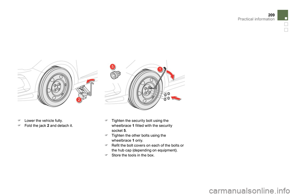 Citroen DS5 2013.5 1.G Owners Manual 209Practical information
   
 
  Lower the vehicle fully. 
   
 
  Fold the jack  2 
 and detach it.    
 
  Tighten the security bolt using the 
wheelbrace  1 
 fitted with the security 
soc
