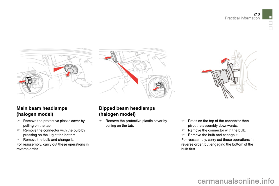 Citroen DS5 2013.5 1.G Owners Manual 213Practical information
   
 
 
 
 
 
 
Dipped beam headlamps  
(halogen model)     
 
 
 
 
 
Main beam headlamps  
(halogen model) 
   
 
  Press on the top of the connector then 
pivot the asse