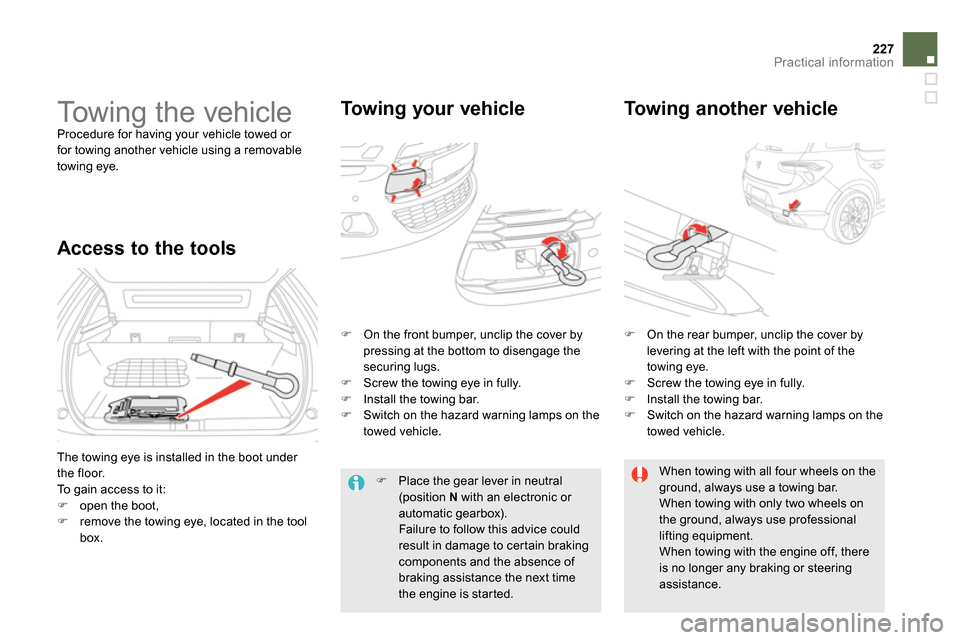 Citroen DS5 2013.5 1.G Owners Manual 227Practical information
   
 
 
 
Towing the vehicle  
Procedure for having your vehicle towed or 
for towing another vehicle using a removable 
towing eye. 
   
Towing your vehicle    
Towing anothe