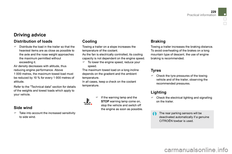 Citroen DS5 2013.5 1.G Owners Manual 229Practical information
   
Driving advice 
 
 
Distribution of loads 
 
 
 
 
  Distribute the load in the trailer so that the 
heaviest items are as close as possible to 
the axle and the nose w