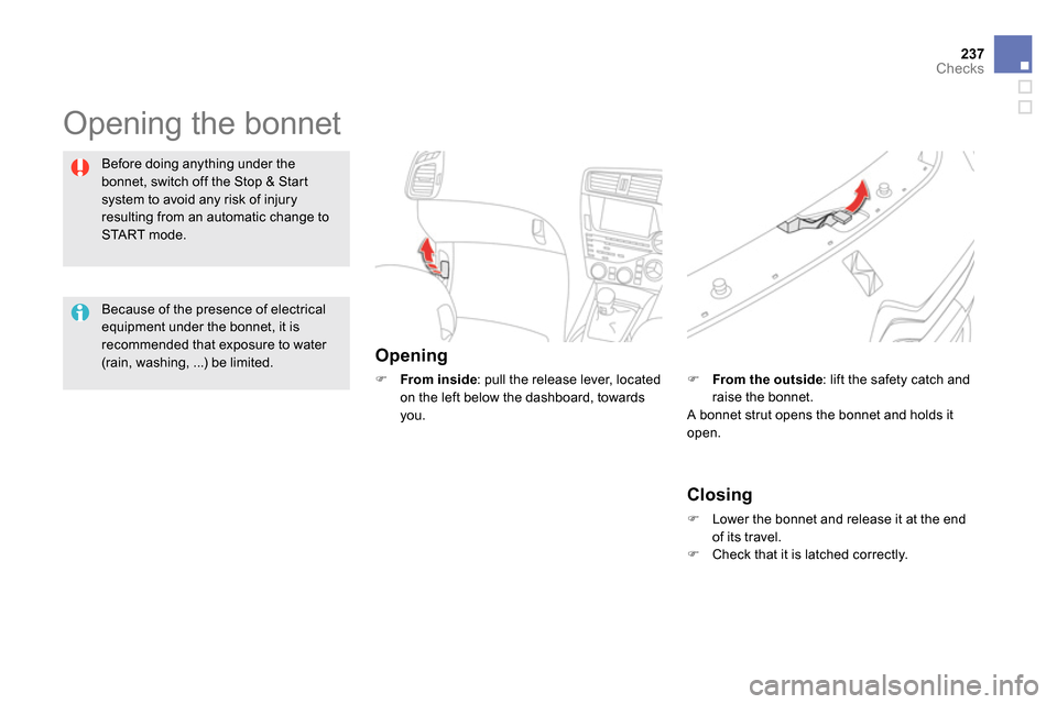 Citroen DS5 2013.5 1.G Owners Manual 237Checks
Opening the bonnet
Opening
From inside
: pull the release lever, located
on the left below the dashboard, towards
you.
Before doing anything under the Citroen DS5 2013.5 1.G Owners Manual 237Checks
Opening the bonnet
Opening
From inside
: pull the release lever, located
on the left below the dashboard, towards
you.
Before doing anything under the