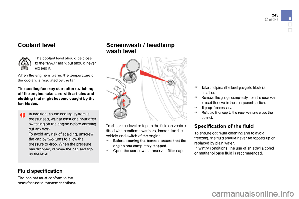 Citroen DS5 2013.5 1.G Owners Manual 243Checks
Coolant level
The coolant level should be close
to the "MA X" mark but should never
exceed it.
Fluid specifi cation
The coolant must conform to the
man Citroen DS5 2013.5 1.G Owners Manual 243Checks
Coolant level
The coolant level should be close
to the "MA X" mark but should never
exceed it.
Fluid specifi cation
The coolant must conform to the
man