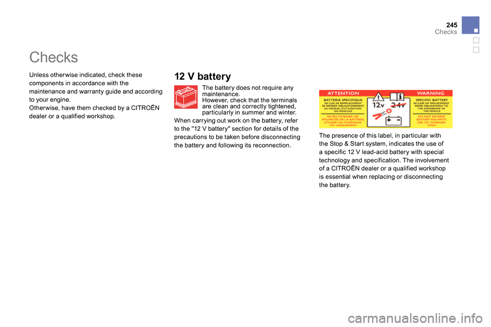 Citroen DS5 2013.5 1.G Owners Manual 245Checks
Checks
12 V battery
The battery does not require any
maintenance.
However, check that the terminals
are clean and correctly tightened,
pa Citroen DS5 2013.5 1.G Owners Manual 245Checks
Checks
12 V battery
The battery does not require any
maintenance.
However, check that the terminals
are clean and correctly tightened,
pa